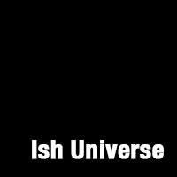 Ish Universe