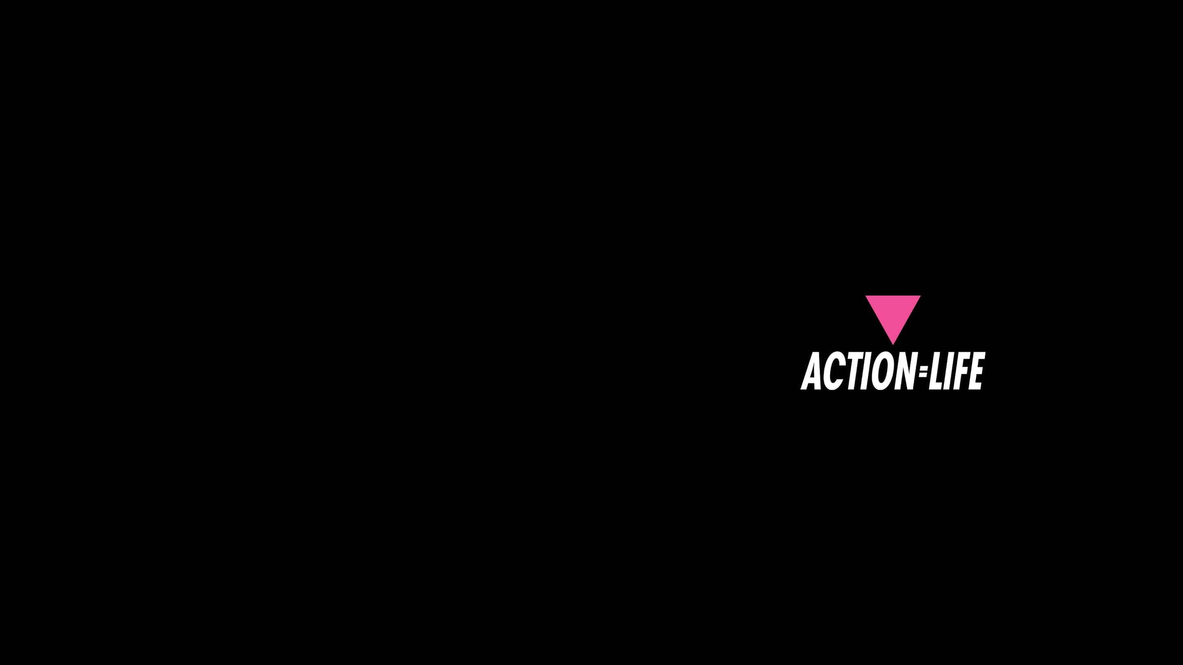 Action = Life