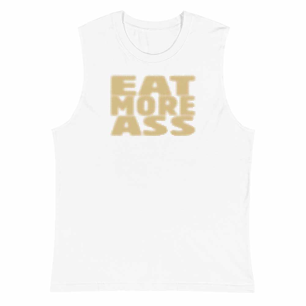 White sleeveless shirt with 'EAT MORE ASS' text in gold on a white background