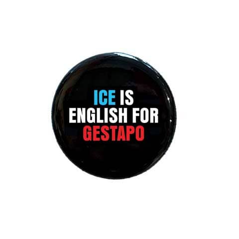 ICE is English for Gestapo Button - Indivisible by Michele Pred