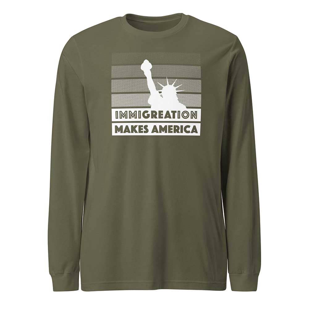 Military green long-sleeve shirt with a graphic of the Statue of Liberty that reads immigration makes America on a white background