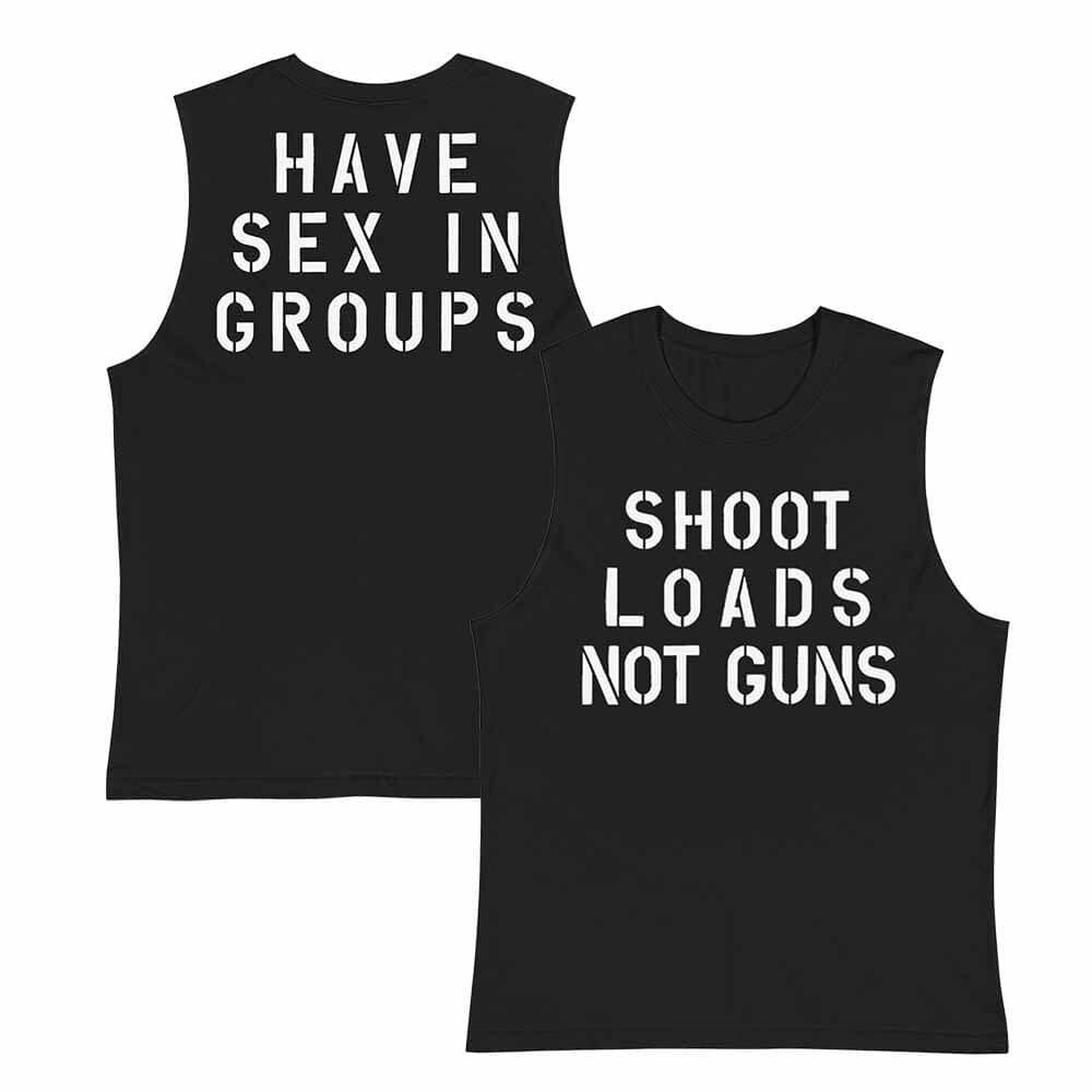 Shoot Loads Not Guns / Have Sex In Groups Sleeveless T-Shirt