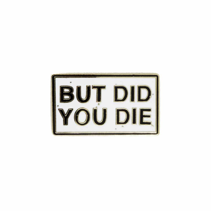 But Did You Die Pin
