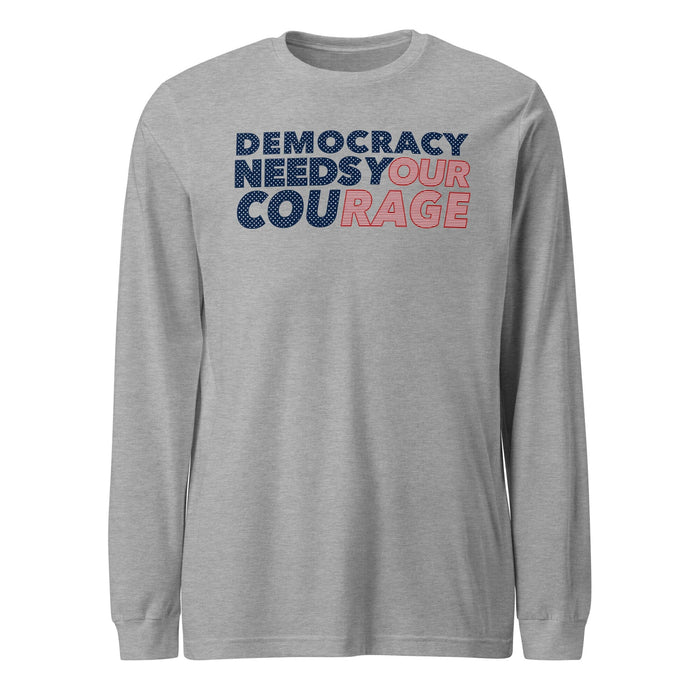Democracy Needs Your Courage Long Sleeve T-Shirt - Indivisible