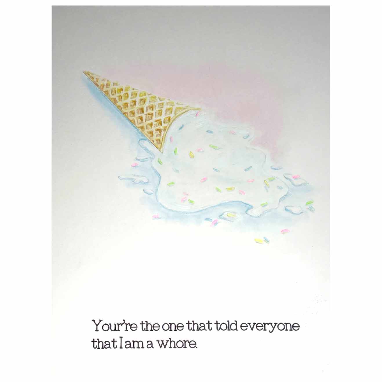 drawing of melting ice cream cone reading: "You're the one that told everyone that I am a whore."
